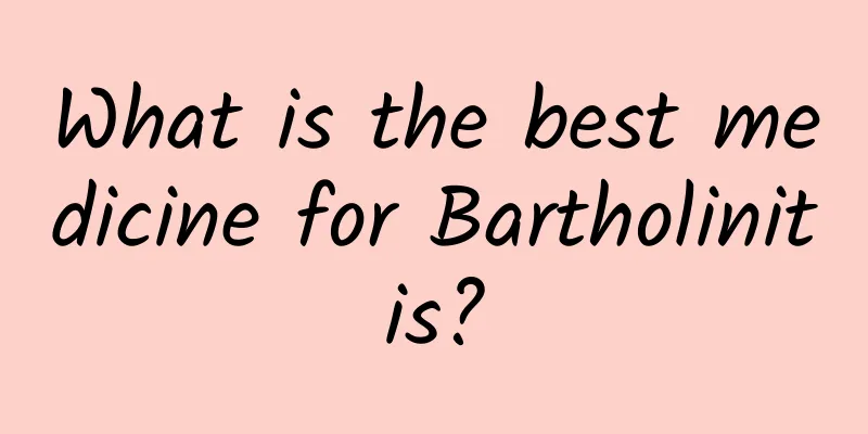 What is the best medicine for Bartholinitis?