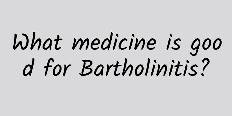 What medicine is good for Bartholinitis?