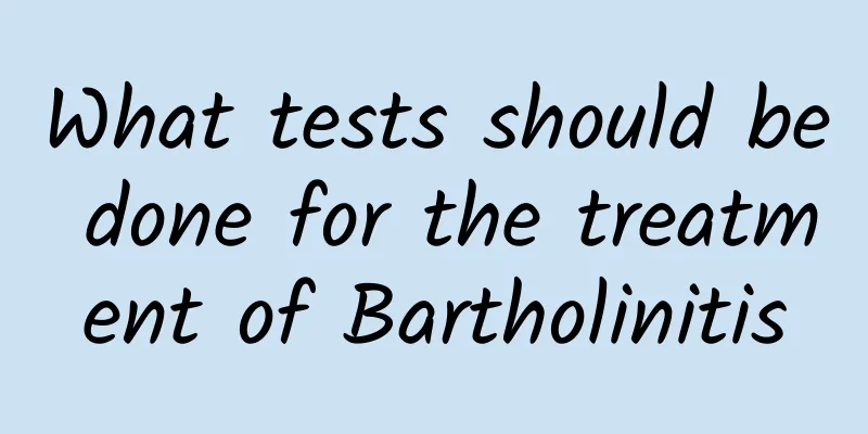 What tests should be done for the treatment of Bartholinitis