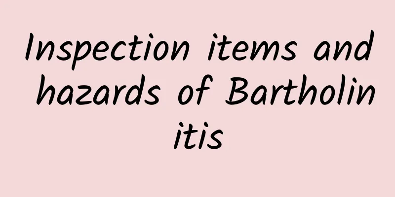 Inspection items and hazards of Bartholinitis