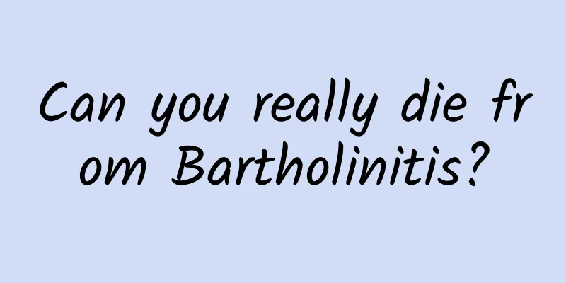 Can you really die from Bartholinitis?