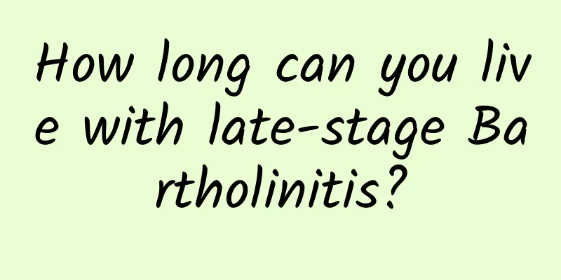 How long can you live with late-stage Bartholinitis?