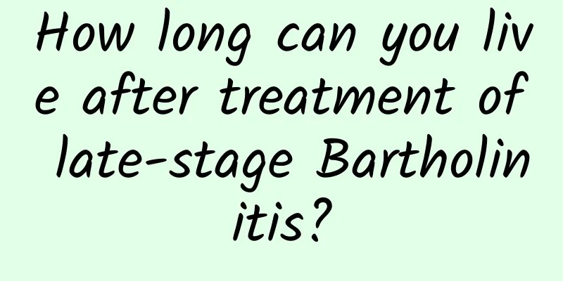 How long can you live after treatment of late-stage Bartholinitis?
