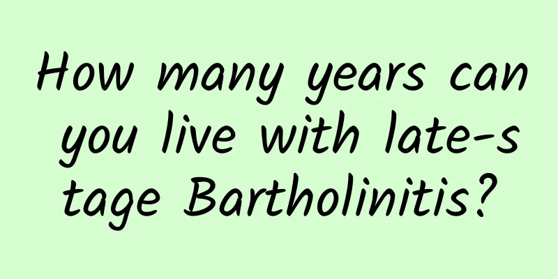 How many years can you live with late-stage Bartholinitis?