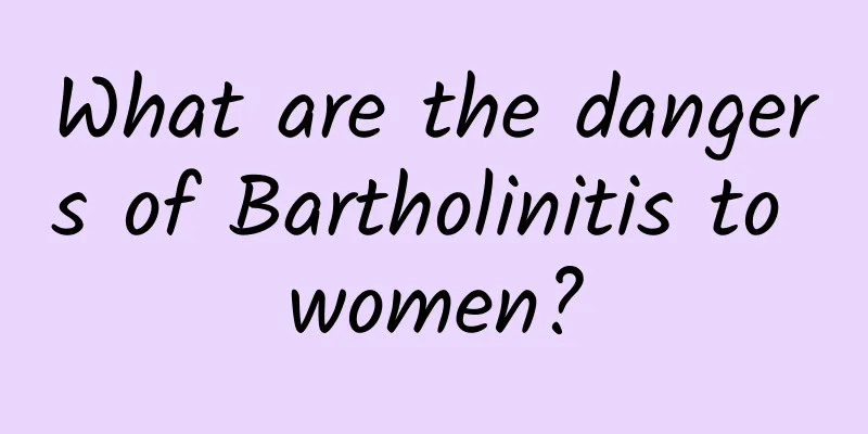 What are the dangers of Bartholinitis to women?