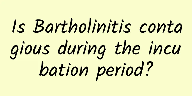 Is Bartholinitis contagious during the incubation period?