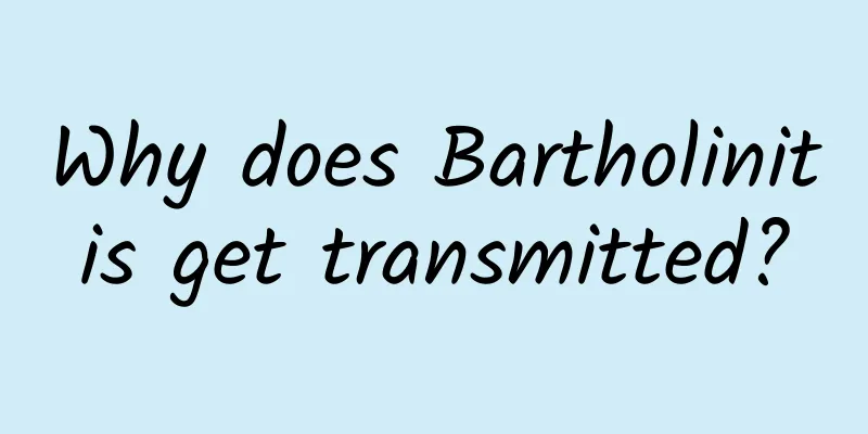 Why does Bartholinitis get transmitted?