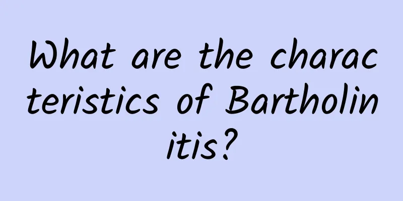 What are the characteristics of Bartholinitis?