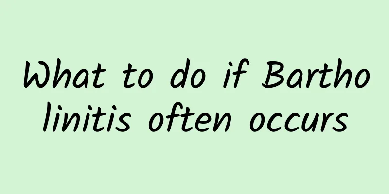 What to do if Bartholinitis often occurs