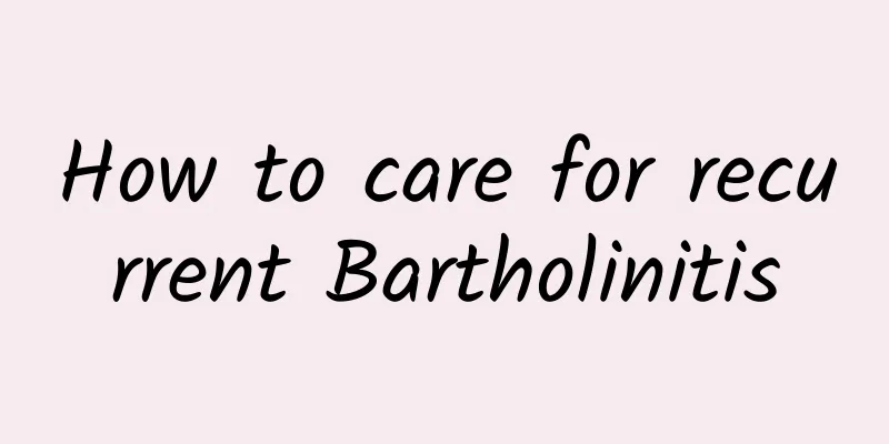 How to care for recurrent Bartholinitis