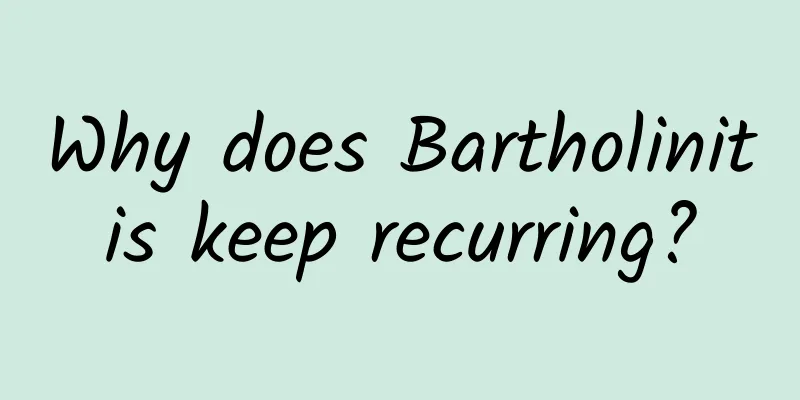 Why does Bartholinitis keep recurring?