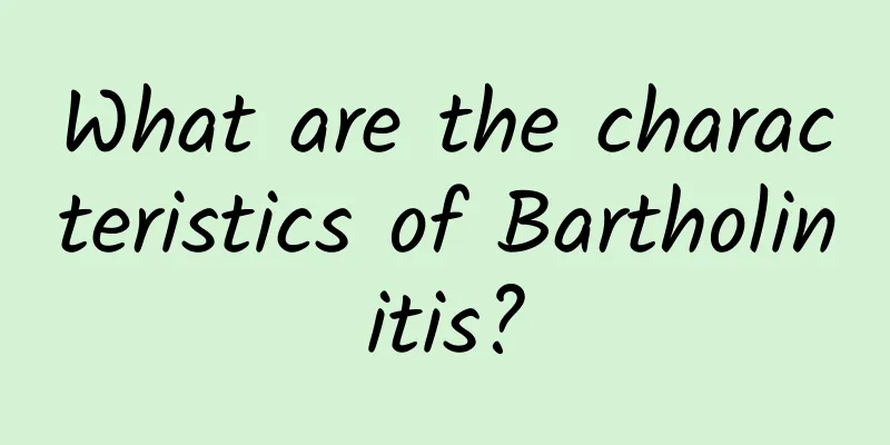 What are the characteristics of Bartholinitis?