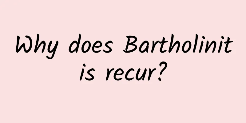 Why does Bartholinitis recur?