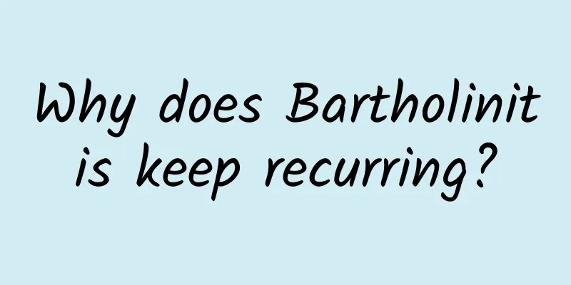 Why does Bartholinitis keep recurring?