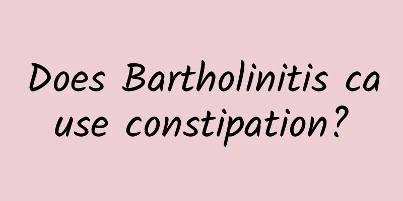 Does Bartholinitis cause constipation?