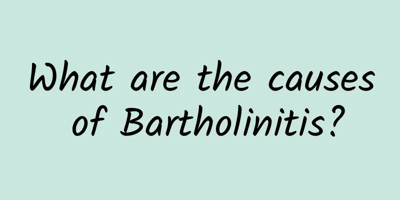 What are the causes of Bartholinitis?