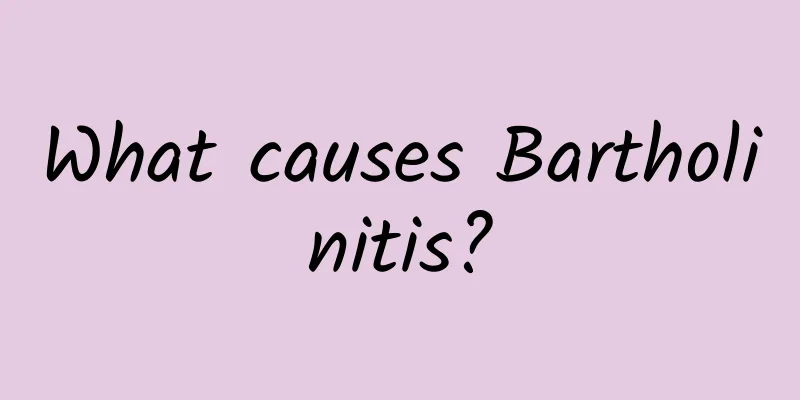 What causes Bartholinitis?