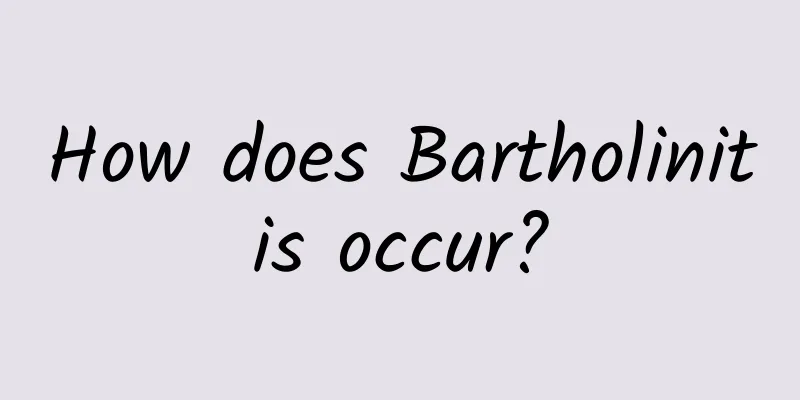 How does Bartholinitis occur?