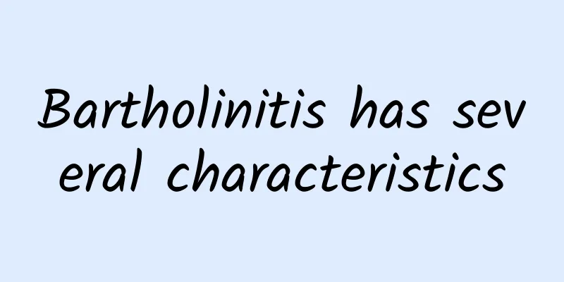 Bartholinitis has several characteristics
