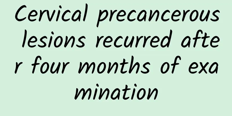 Cervical precancerous lesions recurred after four months of examination