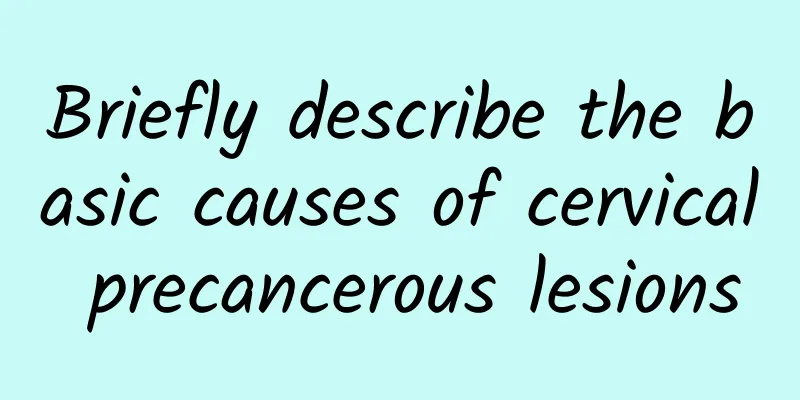 Briefly describe the basic causes of cervical precancerous lesions
