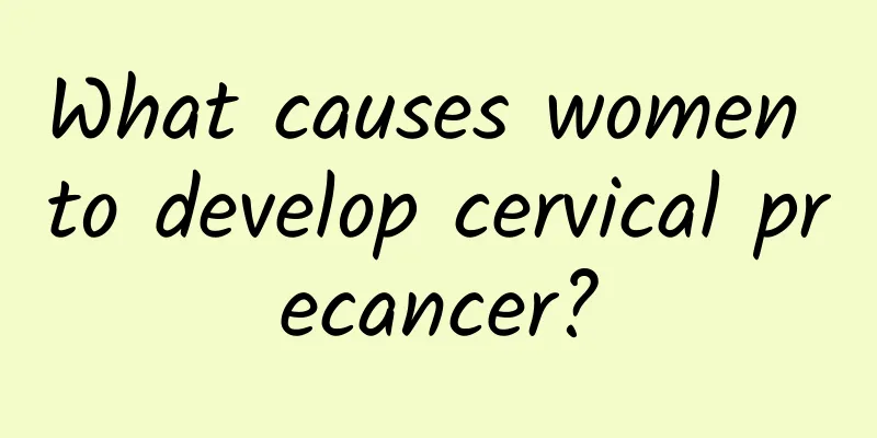 What causes women to develop cervical precancer?