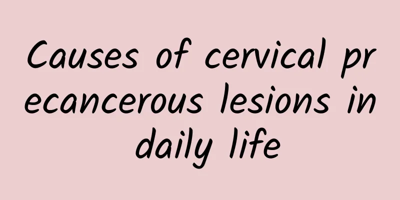 Causes of cervical precancerous lesions in daily life