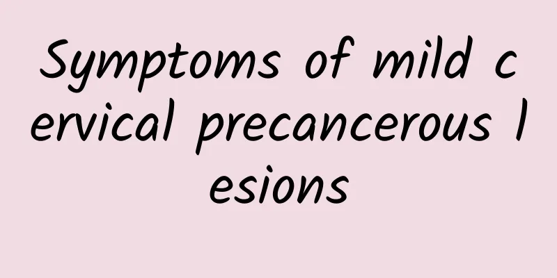 Symptoms of mild cervical precancerous lesions