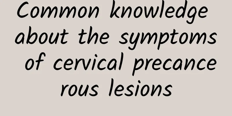 Common knowledge about the symptoms of cervical precancerous lesions