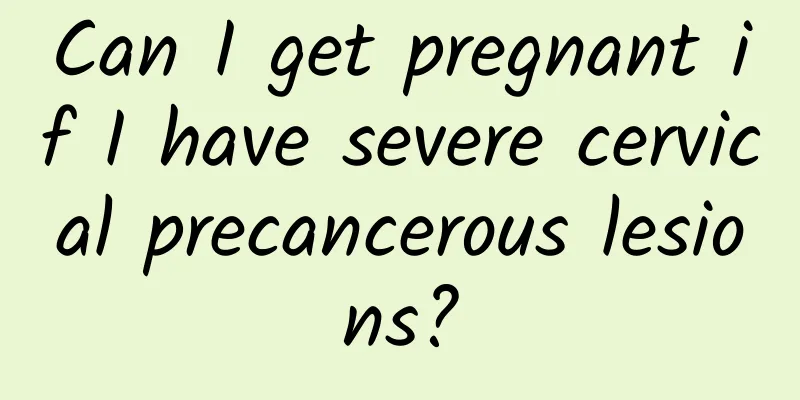 Can I get pregnant if I have severe cervical precancerous lesions?