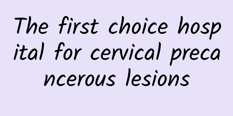 The first choice hospital for cervical precancerous lesions
