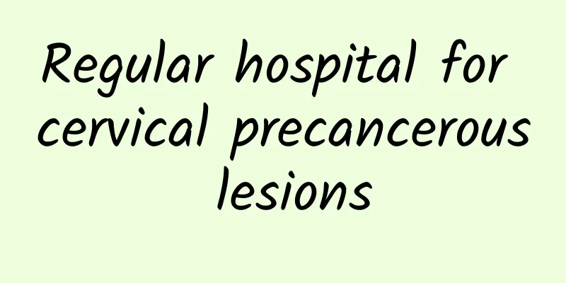 Regular hospital for cervical precancerous lesions