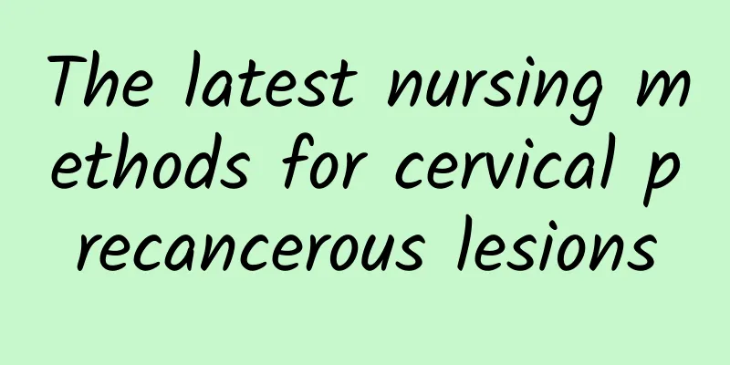 The latest nursing methods for cervical precancerous lesions