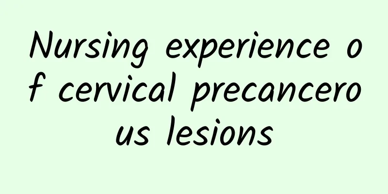 Nursing experience of cervical precancerous lesions