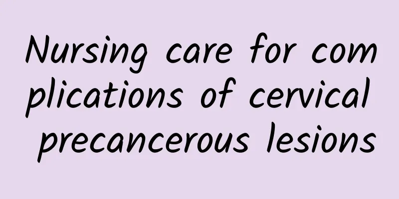 Nursing care for complications of cervical precancerous lesions