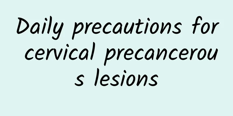 Daily precautions for cervical precancerous lesions