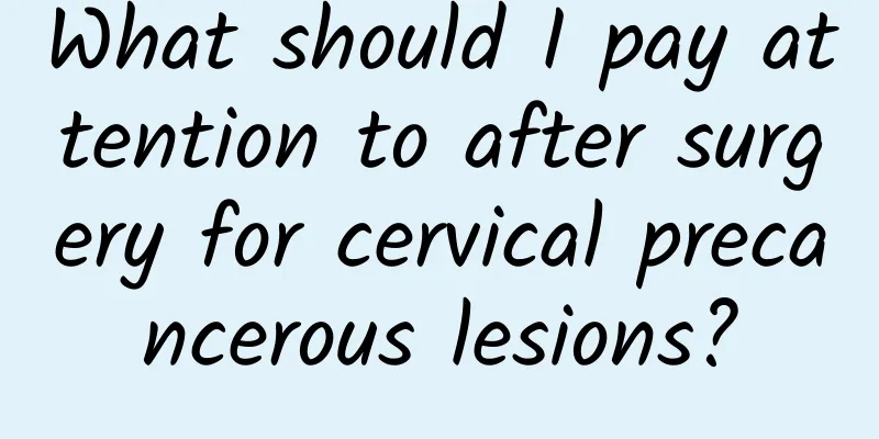 What should I pay attention to after surgery for cervical precancerous lesions?