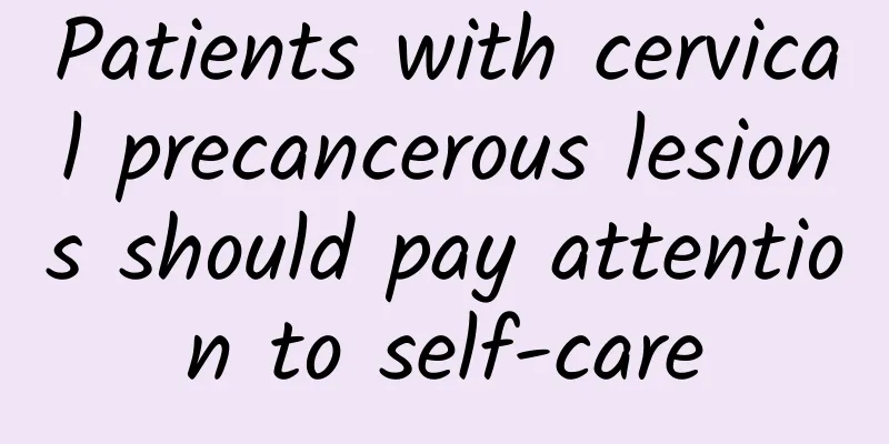 Patients with cervical precancerous lesions should pay attention to self-care
