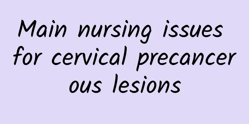 Main nursing issues for cervical precancerous lesions