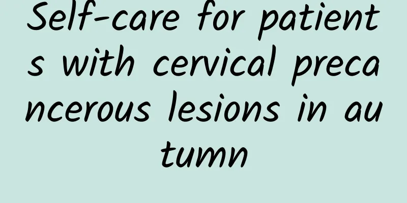 Self-care for patients with cervical precancerous lesions in autumn