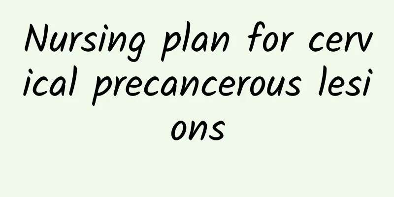 Nursing plan for cervical precancerous lesions
