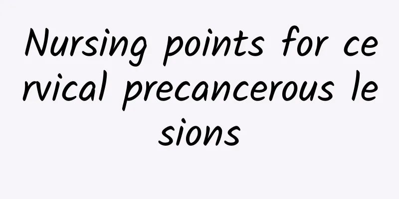 Nursing points for cervical precancerous lesions