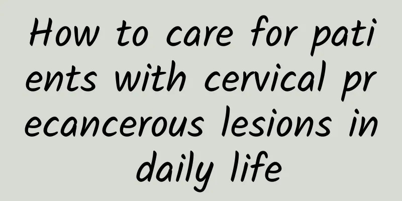How to care for patients with cervical precancerous lesions in daily life