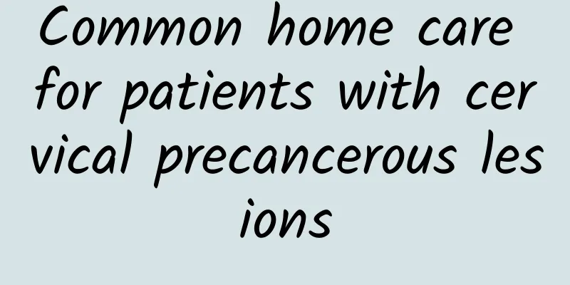 Common home care for patients with cervical precancerous lesions