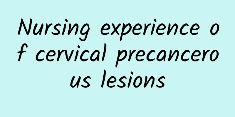 Nursing experience of cervical precancerous lesions
