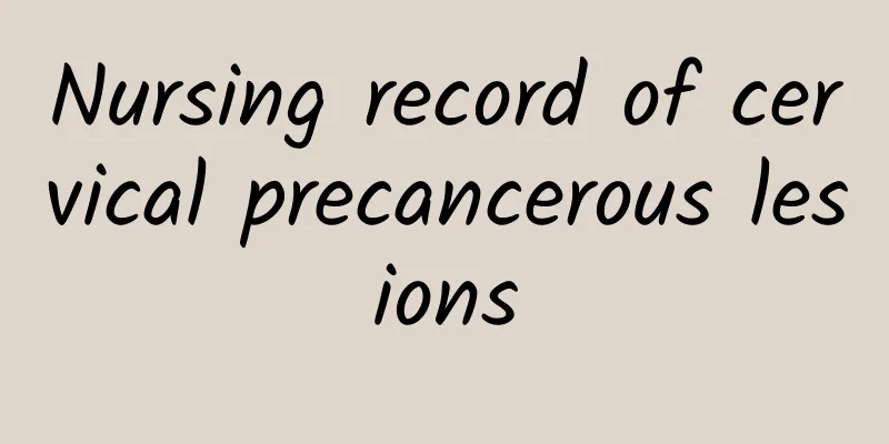 Nursing record of cervical precancerous lesions