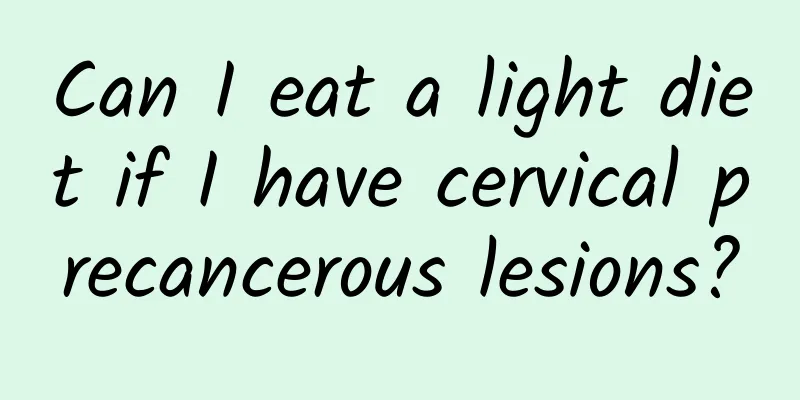 Can I eat a light diet if I have cervical precancerous lesions?