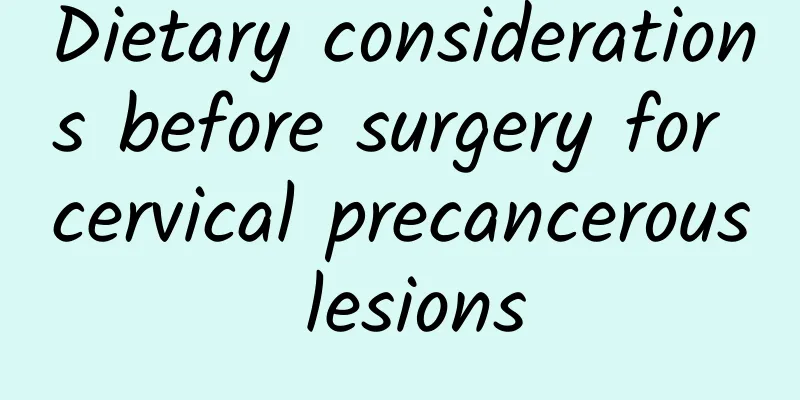 Dietary considerations before surgery for cervical precancerous lesions