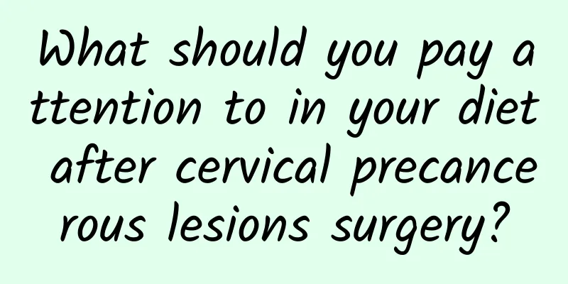What should you pay attention to in your diet after cervical precancerous lesions surgery?