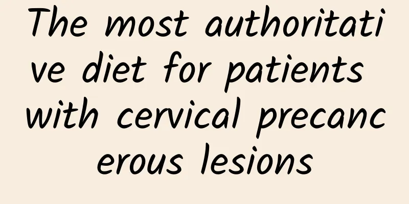 The most authoritative diet for patients with cervical precancerous lesions